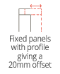 Fixed panels with profile giving a 20mm offset