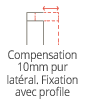 Compensation 10mm pur lateral. Fixation avec profile